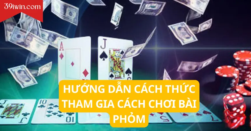 Hướng dẫn cách thức tham gia cách chơi bài phỏm