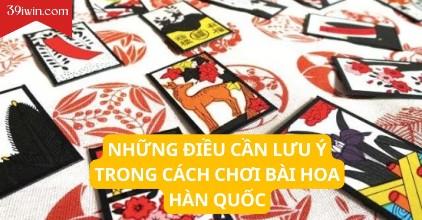 Những điều cần lưu ý trong cách chơi bài hoa Hàn Quốc